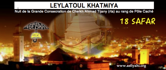 18 SAFAR - LEYLATOUL KHATMIYA WAL KATMIYA: Cheikh Ahmad Tidjani (RA) : Le Pôle caché