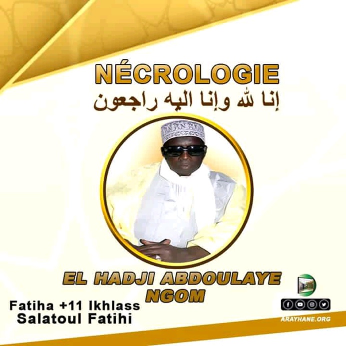 NÉCROLOGIE - MPAL - Rappel à Dieu de Serigne El hadji Abdoulaye NGOM ibn Mame El Hadji Oumar NGOM (RTA) Ibn Mame Rawane NGOM (RTA). NÉCROLOGIE - MPAL - Rappel à Dieu de Serigne El hadji Abdoulaye NGOM ibn Mame El Hadji Oumar NGOM (RTA) Ibn Mame Rawane NGOM (RTA).