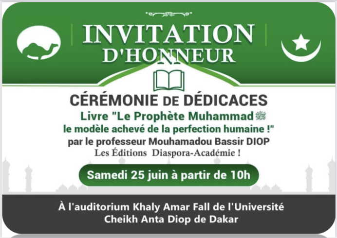 CÉRÉMONIE DE DÉDICACES du Livre "Le Prophète Muhammad: le modèle achevé de la perfection humaine !" par le professeur Mouhamadou Bassir DIOP. Samedi 25 juin à partir de 10h CÉRÉMONIE DE DÉDICACES du Livre "Le Prophète Muhammad: le modèle achevé de la perfection humaine !" par le professeur Mouhamadou Bassir DIOP. Samedi 25 juin à partir de 10h