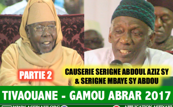 VIDEO - TIVAOUANE - Suivez le Gamou Abrar 2017 - Partie 2 - Causerie Serigne Abdoul Aziz SY Al Amine et Serigne Mbaye Sy Abdou