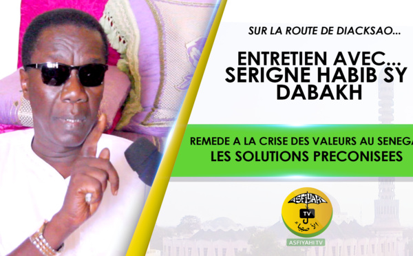 VIDEO - Sur la Route de Diacksao... Entretien avec Serigne Habib Sy Dabakh - Remède à la Crise des Valeurs au Sénégal: Les Solutions préconisées 