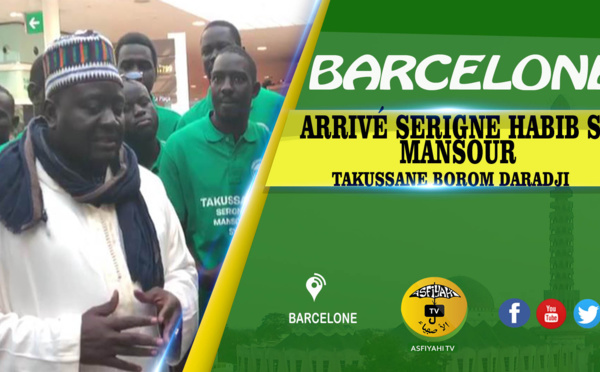 VIDEO - ESPAGNE - BARCELONE : Arrivé serigne Habib SY Mansour Takussane Borom Daradji Barcelone Samedi 03 Novembre 2018