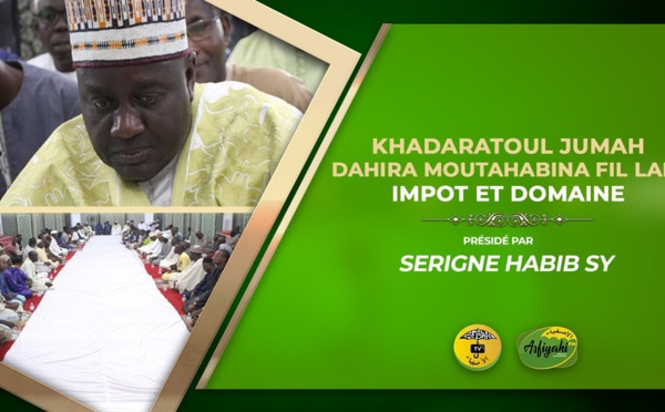 VIDEO- Suivez la Hadratoul Jumah de la Dahiratoul Moutahabina Filahi Direction Impots et Domaines sous la présence de Serigne Habib Sy Mansour