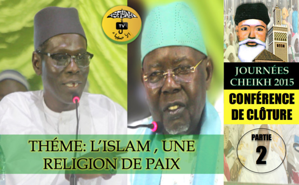 VIDEO - CONFÉRENCE JOURNÉE CHEIKH 2015 - 2ÉME PARTIE - L'Islam, une Religion de Paix - Par Pr Abdoul Aziz Kébé; Suivie des Conclusions de Serigne Abdoul Aziz Sy Al Amine