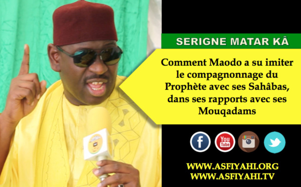 VIDEO - Serigne Matar Kâ - Comment El Hadj Malick Sy a su imiter le compagnonnage du Prophète avec ses Sahâbas, dans ses rapports avec ses Mouqadams