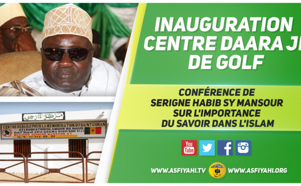 VIDEO - GOLF - Suivez l'inauguration du Centre DaaraJi et la Conference de Serigne Habib Sy Mansour sur l'importance du Savoir en l'Islam