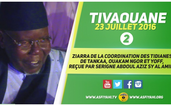 VIDEO - 23 JUILLET 2016 À TIVAOUANE - Suivez la Ziarra de la coordination des Tidianes de Tankaa, Ouakam Ngor et Yoff, reçue par Serigne Abdoul Aziz Sy Al Amine